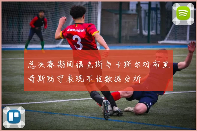 总决赛期间福克斯与卡斯尔对布里奇斯防守表现不佳数据分析