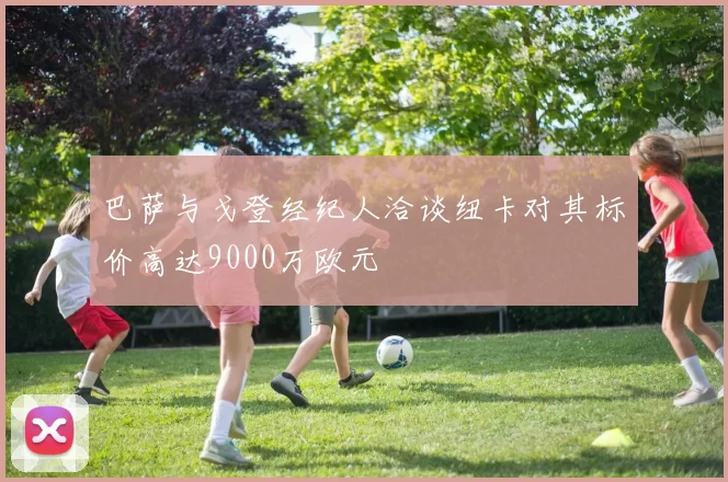 巴萨与戈登经纪人洽谈纽卡对其标价高达9000万欧元