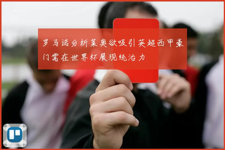 罗马诺分析莱奥欲吸引英超西甲豪门需在世界杯展现统治力